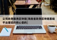 公司政务服务区块链[海南省政务区块链基础平台建设的核心目的]