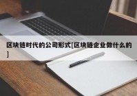 区块链时代的公司形式[区块链企业做什么的]