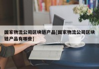 国家物流公司区块链产品[国家物流公司区块链产品有哪些]