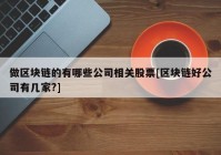 做区块链的有哪些公司相关股票[区块链好公司有几家?]