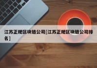 江苏正规区块链公司[江苏正规区块链公司排名]