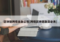 区块链跨境金融公司[跨境区块链融资业务]