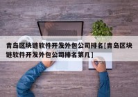 青岛区块链软件开发外包公司排名[青岛区块链软件开发外包公司排名第几]