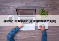 区块链公司数字资产[区块链数字资产免费]