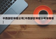 中西部区块链公司[中西部区块链公司有哪些]