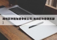 潍坊区块链加速审批公司[潍坊区块链俱乐部]