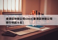 香港区块链公司since[香港区块链公司排行榜前十名]