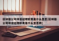 区块链公司项目经理职责是什么意思[区块链公司项目经理职责是什么意思啊]