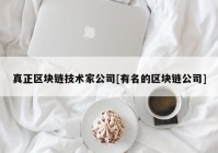 真正区块链技术家公司[有名的区块链公司]