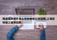 杨浦区块链开发公司有哪些公司招聘[上海区块链工程师招聘]